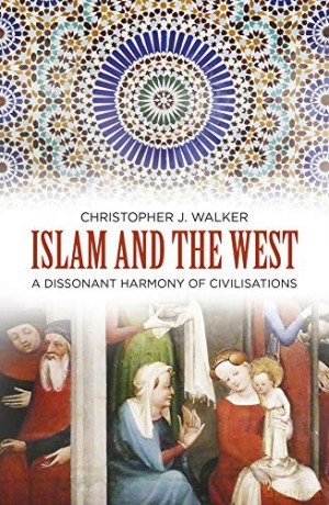 Islam and the West: A Dissonant Harmony of Civilisations - Christopher J Walker [KSIĄŻKA]
