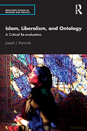 Islam, Liberalism, and Ontology: A Critical Re-evaluation Routledge Studies in Religion and Politics - Joseph J. Kaminski [KSIĄŻKA]