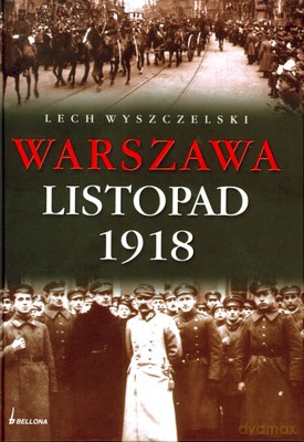 Warszawa Listopad 1918 (twarda) - Lech Wyszczelski [KSIĄŻKA]