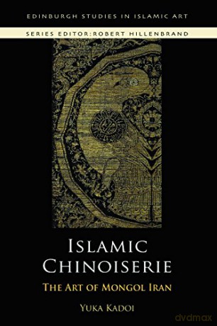 Islamic Chinoiserie: The Art of Mongol Iran Edinburgh Studies in Islamic Art - Yuka Kadoi [KSIĄŻKA]