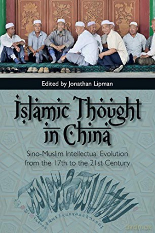 Islamic Thought in China: Sino-Muslim Intellectual Evolution from the 17th to the 21st Century - Jonathan N Lipman [KSIĄŻKA]