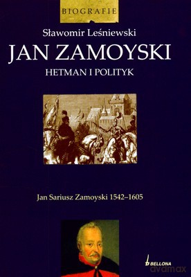 Jan Zamoyski Hetman I Polityk (twarda) - Sławomir Leśniewski [KSIĄŻKA]