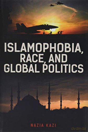 Islamophobia, Race, and Global Politics - Nazia Kazi [KSIĄŻKA]