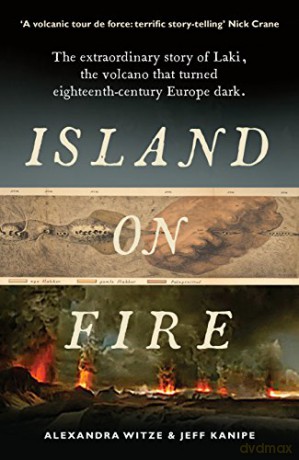 Island on Fire: The extraordinary story of Laki, the volcano that turned eighteenth-century Europe dark - Alexandra Witze [KSIĄŻKA]