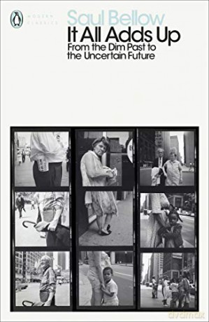 It All Adds Up: From the Dim Past to the Uncertain Future Penguin Modern Classics - Saul Bellow [KSIĄŻKA]
