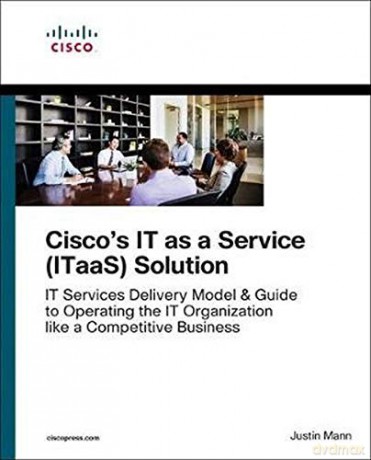 IT as a Service ITaaS Framework, The: Transform to an End-to-End Services Organization and Operate IT like a Competitive Business Networking Technology - Justin Mann [KSIĄŻKA]