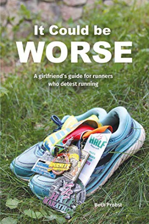 It Could Be Worse: A Girlfriend's Guide for Girls who Detest Running: A Girlfriend's Guide for Runners who Detest Running - Beth Probst [KSIĄŻKA]