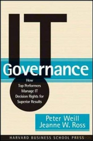 IT Governance: How Top Performers Manage IT Decision Rights for Superior Results - Peter Weill [KSIĄŻKA]