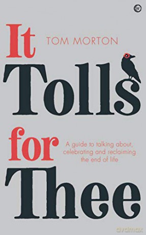 It Tolls For Thee: A guide to celebrating and reclaiming the end of life - Tom Morton [KSIĄŻKA]