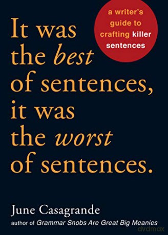 It Was the Best of Sentences, it Was the Worst of Sentences: A Writer's Guide to Crafting Killer Sentences - June Casagrande [KSIĄŻKA]