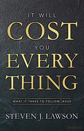 It Will Cost You Everything: What it Takes to Follow Jesus - Steven J. Lawson [KSIĄŻKA]