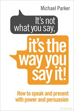 It's Not What You Say, It's The Way You Say It!: How to sell yourself when it really matters - Michael Parker [KSIĄŻKA]