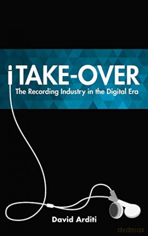 Itake-Over: The Recording Industry in the Digital Era - David Arditi [KSIĄŻKA]