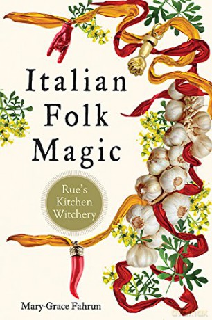 Italian Folk Magic: Rue's Kitchen Witchery - Mary-Grace Fahrun [KSIĄŻKA]