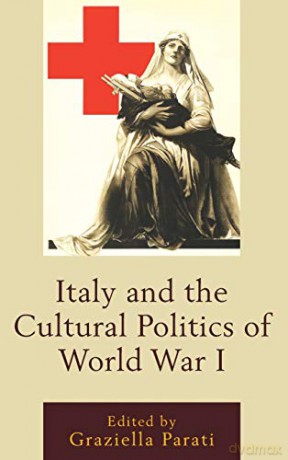 Italy and the Cultural Politics of World War I The Fairleigh Dickinson University Press Series in Italian Studies - Graziella Parati [KSIĄŻKA]