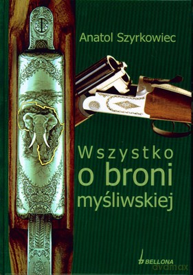 Wszystko O Broni Myśliwskiej (twarda) - Anatol Szyrkowiec [KSIĄŻKA]