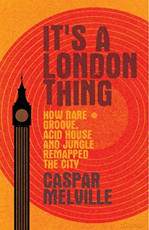 It's a London thing: How rare groove, acid house and jungle remapped the city Music and Society - Caspar Melville [KSIĄŻKA]