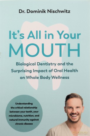 It's All in Your Mouth: Biological Dentistry and the Surprising Impact of Oral Health on Whole Body Wellness - Dominik Nischwitz [KSIĄŻKA]