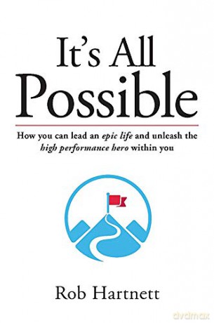 It's All Possible: How to lead an epic life and unleash the high performance hero within you - Rob Hartnett [KSIĄŻKA]