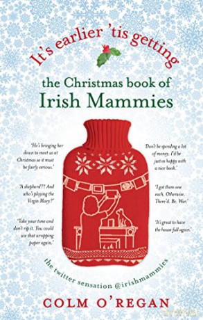 It's Earlier 'tis Getting: The Christmas Book of Irish Mammies: Colm O'Regan - Colm O'Regan [KSIĄŻKA]