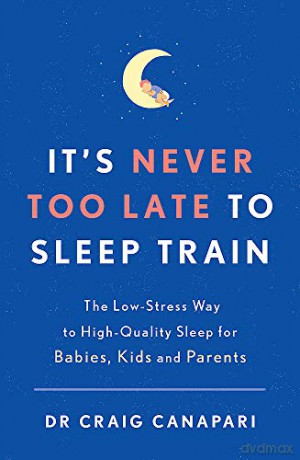 It's Never too Late to Sleep Train: The low stress way to high quality sleep for babies, kids and parents - Dr Craig Canapari [KSIĄŻKA]