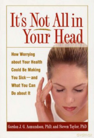 It's Not All in Your Head: How Worrying about Your Health Could Be Making You Sick--and What You Can Do about It - Gordon J. G. Asmundson [KSIĄŻKA]