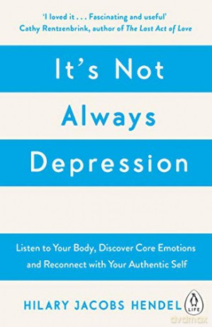 It's Not Always Depression: A New Theory of Listening to Your Body, Discovering Core Emotions and Reconnecting with Your Authentic Self - Hilary Jacobs Hendel [KSIĄŻKA]