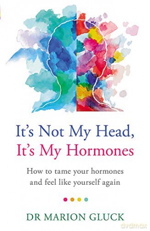 It's Not My Head, It's My Hormones: How to tame your hormones and feel like yourself again - Dr Marion Gluck [KSIĄŻKA]