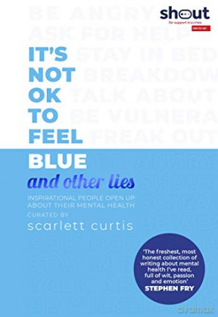 It's Not OK to Feel Blue and other lies: Inspirational people open up about their mental health - Scarlett Curtis [KSIĄŻKA]