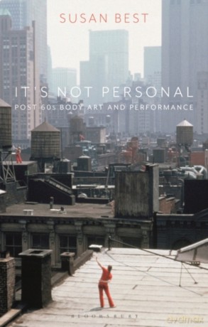 It's Not Personal: Post 60s Body Art and Performance - Susan Best [KSIĄŻKA]