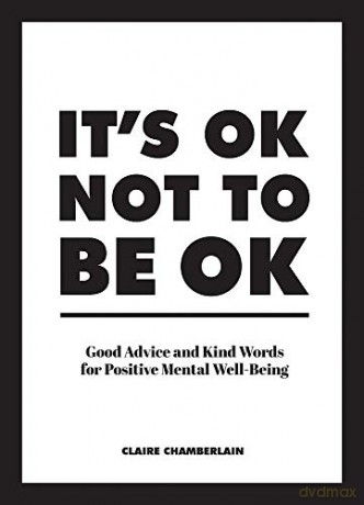 It's OK Not to Be OK: Good Advice and Kind Words for Positive Mental Well-Being - Claire Chamberlain [KSIĄŻKA]