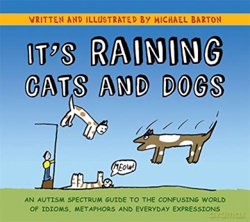 It's Raining Cats and Dogs: An Autism Spectrum Guide to the Confusing World of Idioms, Metaphors and Everyday Expressions - Michael Barton [KSIĄŻKA]