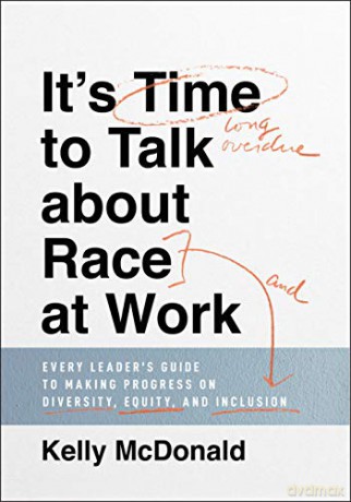 It's Time to Talk about Race at Work: Every Leader's Guide to Making Progress on Diversity, Equity, and Inclusion - Kelly McDonald [KSIĄŻKA]