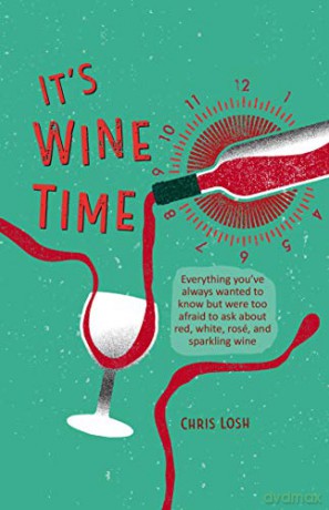 It's Wine Time: Everything you've always wanted to know but were too afraid to ask about red, white, rosé, and sparkling wine - Chris Losh [KSIĄŻKA]