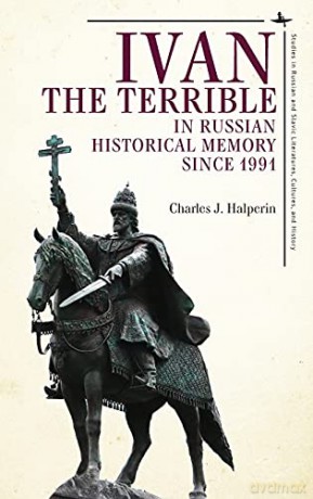Ivan the Terrible in Russian Historical Memory since 1991 [KSIĄŻKA]