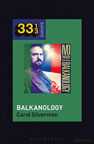 Ivo Papazov's Balkanology 33 1/3 Europe - Carol Silverman [KSIĄŻKA]