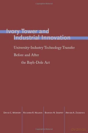 Ivory Tower and Industrial Innovation: University-Industry Technology Transfer Before and After the Bayh-Dole Act Innovation and Technology in the World Economy - Arvids A. Ziedonis [KSIĄŻKA]