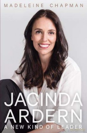 Jacinda Ardern: A New Kind of Leader - Madeleine Chapman [KSIĄŻKA]