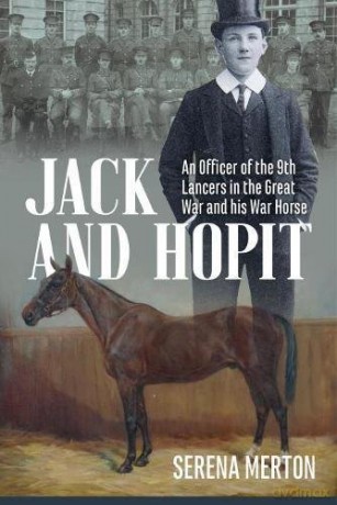 Jack and Hopit, Comrades in Arms: An Officer of the 9th Lancers in the Great War and his War Horse - Serena Merton [KSIĄŻKA]