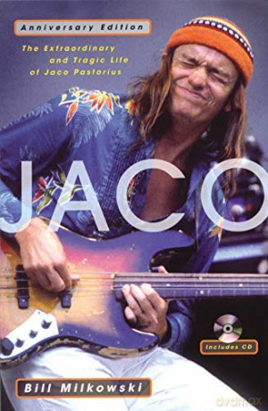 Jaco The Extraordinary and Tragic Life of Jaco Pastorius by Milkowski, Bill - Bill Milkowski [KSIĄŻKA]