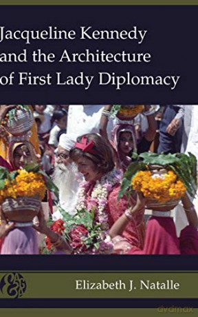 Jacqueline Kennedy and the Architecture of First Lady Diplomacy 2 America and Global Affairs - Elizabeth J. Natalle [KSIĄŻKA]