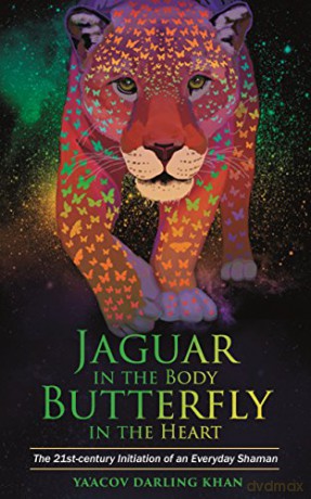 Jaguar in the Body, Butterfly in the Heart: The Real-Life Initiation Of An Everyday Shaman - Ya'acov Darling Khan [KSIĄŻKA]