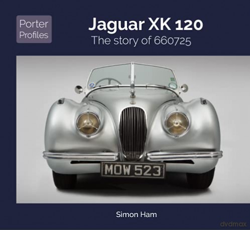 Jaguar XK120: The Story of 660725 - Porter Profiles 3 - Simon Ham [KSIĄŻKA]