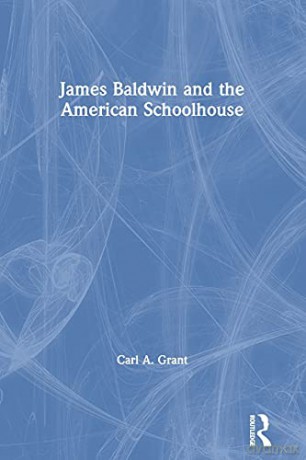 James Baldwin and the American Schoolhouse - Carl A. Grant [KSIĄŻKA]