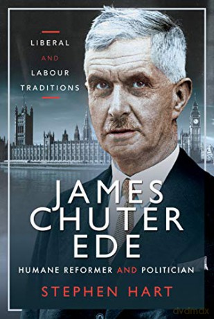 James Chuter Ede: Humane Reformer and Politician: Liberal and Labour Traditions - Stephen Hart [KSIĄŻKA]