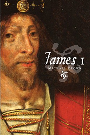 James I: 2 The Stewart Dynasty in Scotland - Michael Brown [KSIĄŻKA]