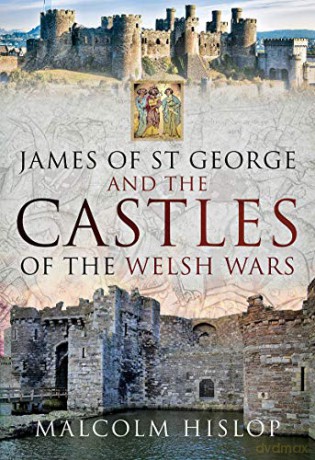 James of St George and the Castles of the Welsh Wars - Malcolm Hislop [KSIĄŻKA]