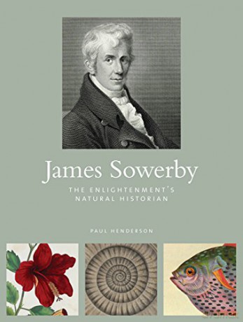 James Sowerby: The Enlightenment's Natual Historian - Paul Henderson [KSIĄŻKA]