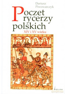 Poczet Rycerzy Polskich Xiv I Xv Wieku (twarda) - Dariusz Piwowarczyk [KSIĄŻKA]