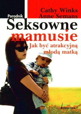 Seksowne Mamusie Jak Być Atrakcyjną Młodą Matką - Cathy Winks, Anne Semans [KSIĄŻKA]